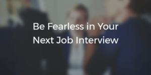 Be Fearless in Your Next Job Interview | Phenomenal Image